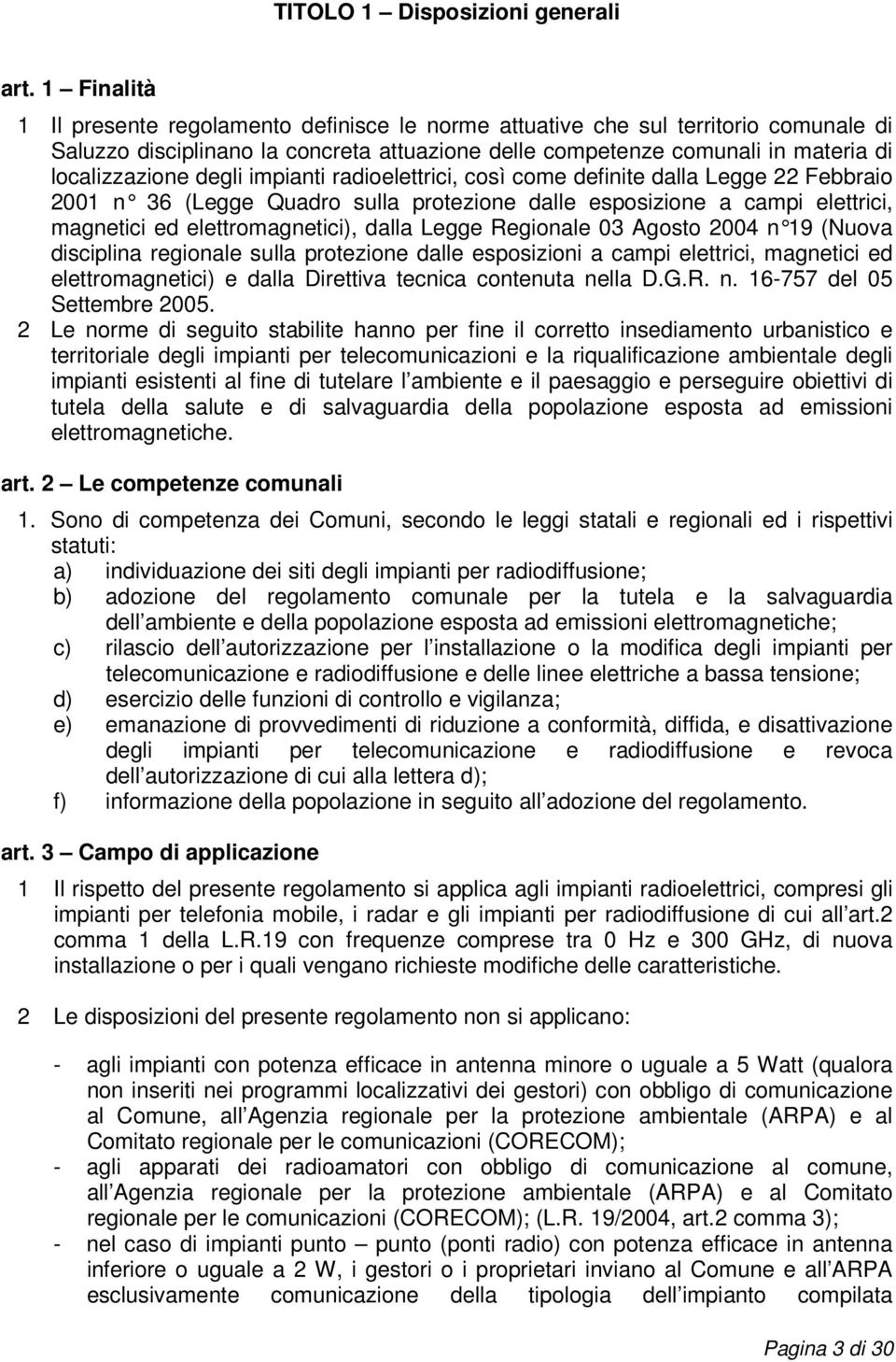 degli impianti radioelettrici, così come definite dalla Legge 22 Febbraio 2001 n 36 (Legge Quadro sulla protezione dalle esposizione a campi elettrici, magnetici ed elettromagnetici), dalla Legge