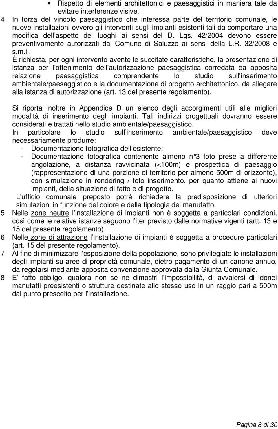 dei luoghi ai sensi del D. Lgs. 42/2004 devono essere preventivamente autorizzati dal Comune di Saluzzo ai sensi della L.R. 32/2008 e s.m.i.. È richiesta, per ogni intervento avente le succitate