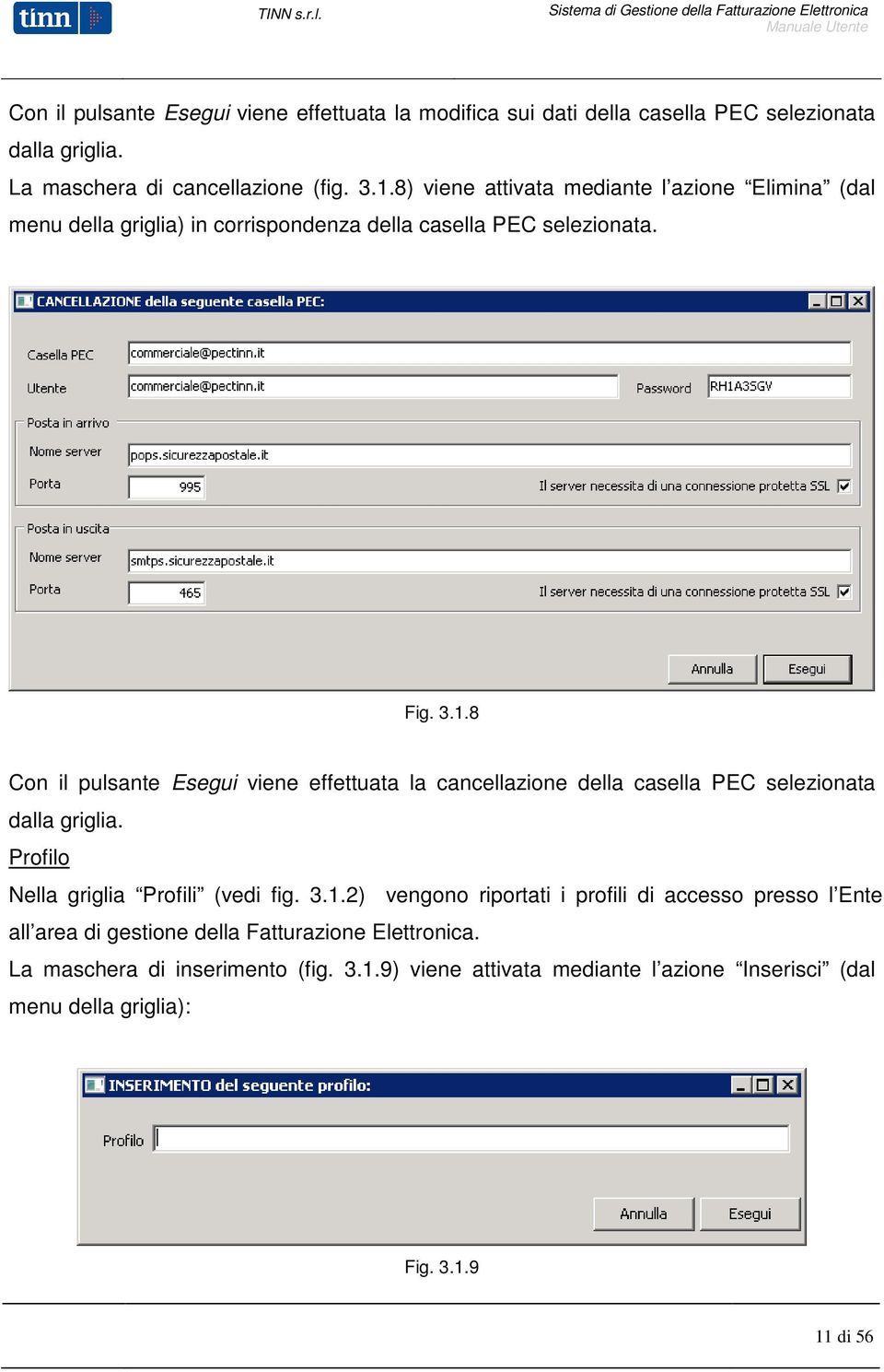 8 Con il pulsante Esegui viene effettuata la cancellazione della casella PEC selezionata dalla griglia. Profilo Nella griglia Profili (vedi fig. 3.1.