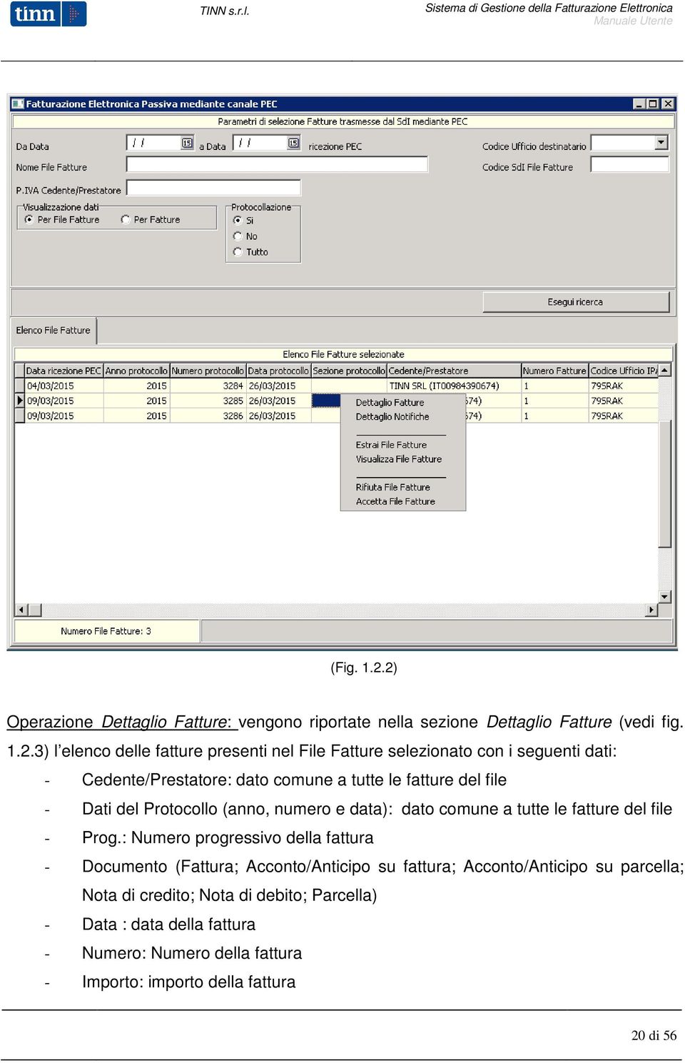 selezionato con i seguenti dati: - Cedente/Prestatore: dato comune a tutte le fatture del file - Dati del Protocollo (anno, numero e data): dato comune