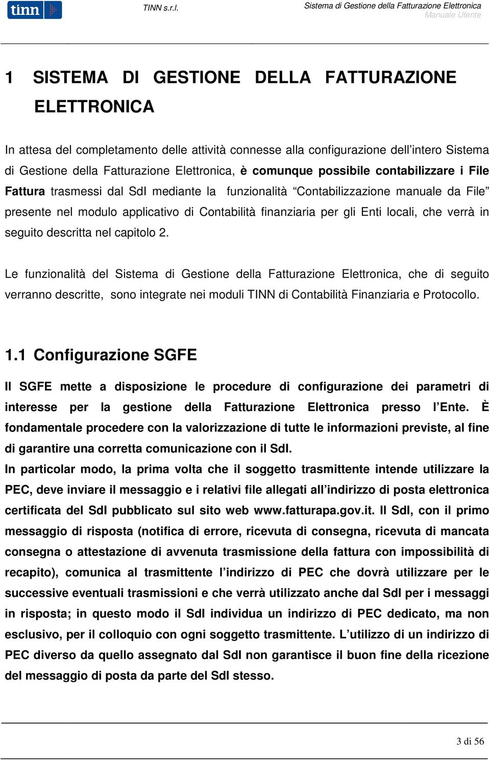 che verrà in seguito descritta nel capitolo 2. Le funzionalità del, che di seguito verranno descritte, sono integrate nei moduli TINN di Contabilità Finanziaria e Protocollo. 1.