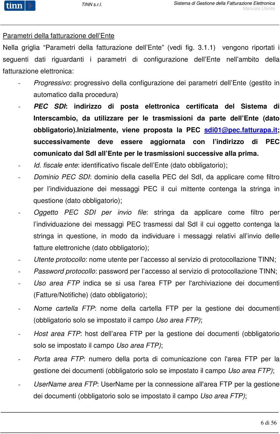 Ente (gestito in automatico dalla procedura) - PEC SDI: indirizzo di posta elettronica certificata del Sistema di Interscambio, da utilizzare per le trasmissioni da parte dell Ente (dato