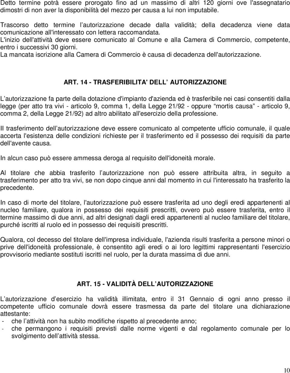 L'inizio dell'attività deve essere comunicato al Comune e alla Camera di Commercio, competente, entro i successivi 30 giorni.