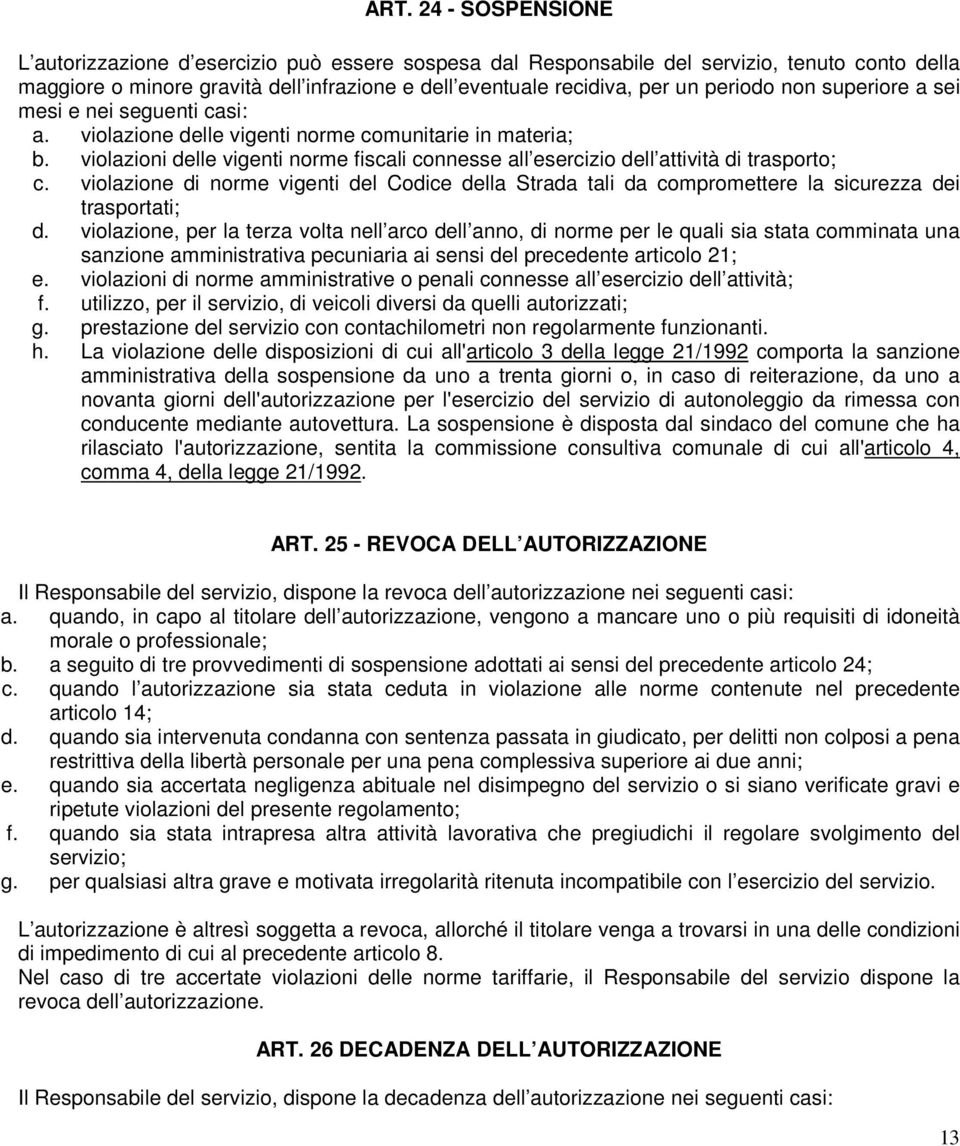 violazioni delle vigenti norme fiscali connesse all esercizio dell attività di trasporto; c. violazione di norme vigenti del Codice della Strada tali da compromettere la sicurezza dei trasportati; d.