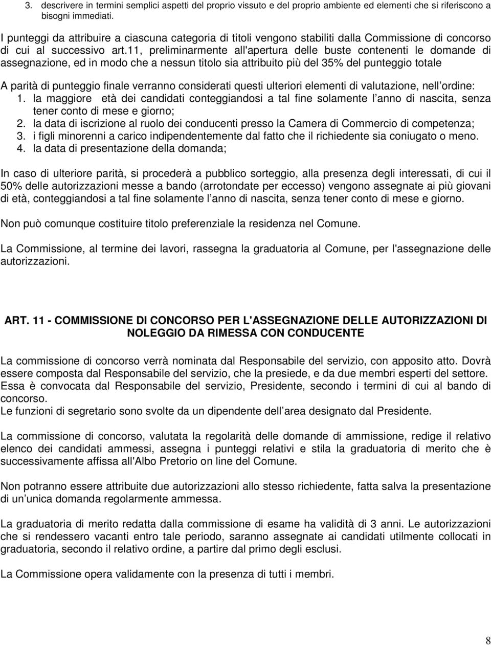 11, preliminarmente all'apertura delle buste contenenti le domande di assegnazione, ed in modo che a nessun titolo sia attribuito più del 35% del punteggio totale A parità di punteggio finale