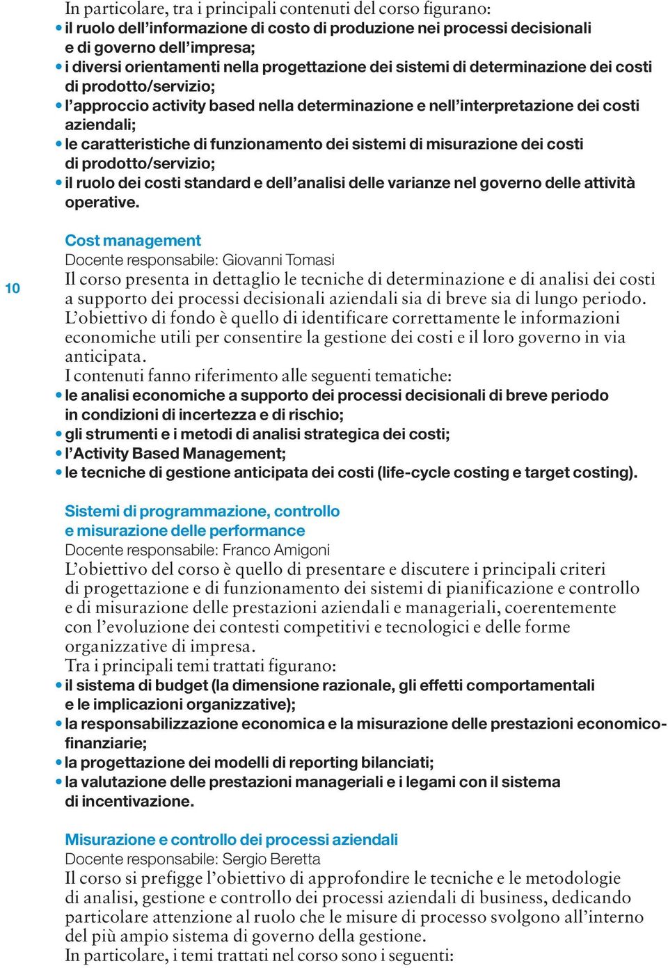 funzionamento dei sistemi di misurazione dei costi di prodotto/servizio; il ruolo dei costi standard e dell analisi delle varianze nel governo delle attività operative.