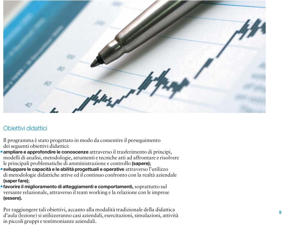 progettuali e operative attraverso l utilizzo di metodologie didattiche attive ed il continuo confronto con la realtà aziendale (saper fare); favorire il miglioramento di atteggiamenti e