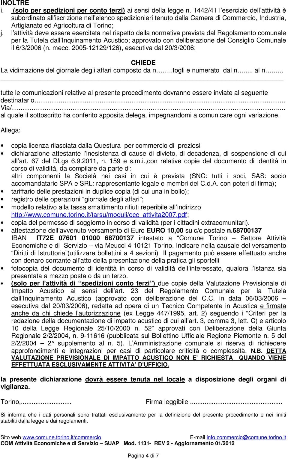 l attività deve essere esercitata nel rispetto della normativa prevista dal Regolamento comunale per la Tutela dall Inquinamento Acustico; approvato con deliberazione del Consiglio Comunale il