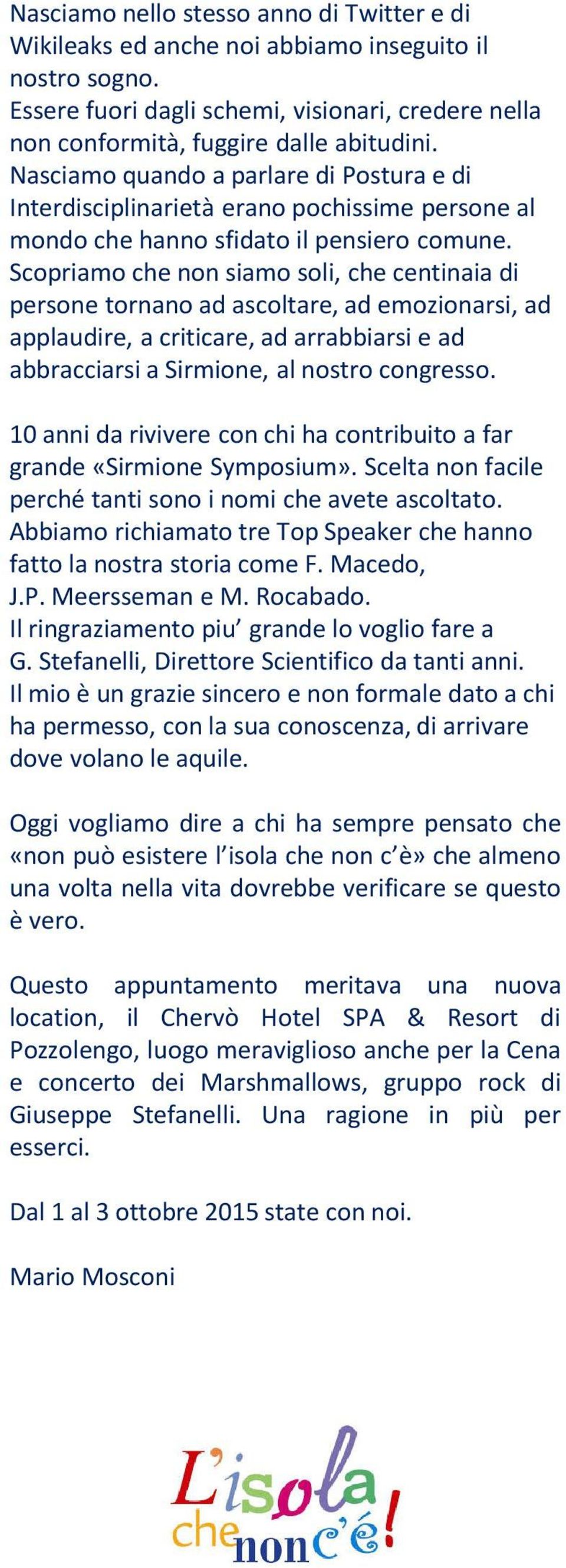 Scopriamo che non siamo soli, che centinaia di persone tornano ad ascoltare, ad emozionarsi, ad applaudire, a criticare, ad arrabbiarsi e ad abbracciarsi a Sirmione, al nostro congresso.