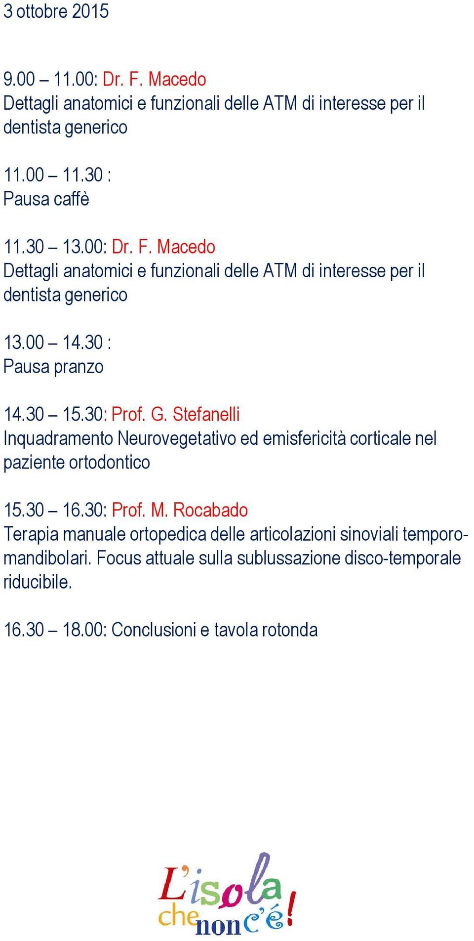 Stefanelli Inquadramento Neurovegetativo ed emisfericità corticale nel paziente ortodontico 15.30 16.30: Prof. M.