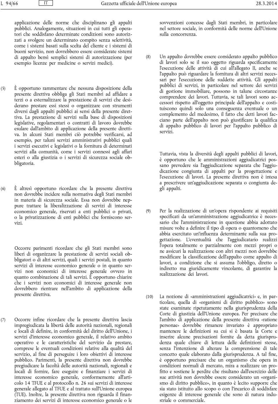 cliente e i sistemi di buoni servizio, non dovrebbero essere considerate sistemi di appalto bensì semplici sistemi di autorizzazione (per esempio licenze per medicine o servizi medici).