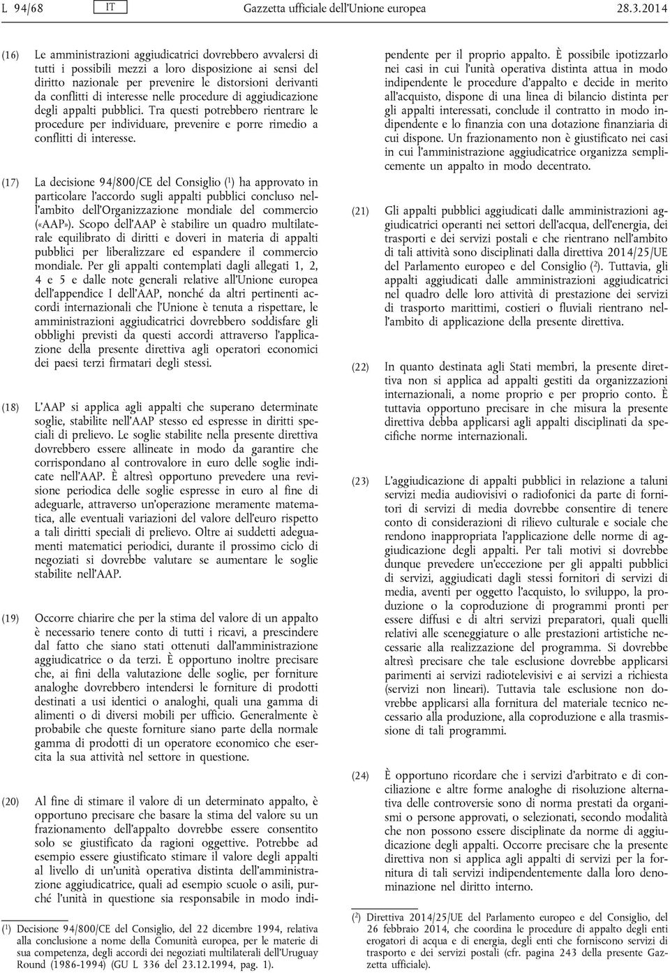 interesse nelle procedure di aggiudicazione degli appalti pubblici. Tra questi potrebbero rientrare le procedure per individuare, prevenire e porre rimedio a conflitti di interesse.