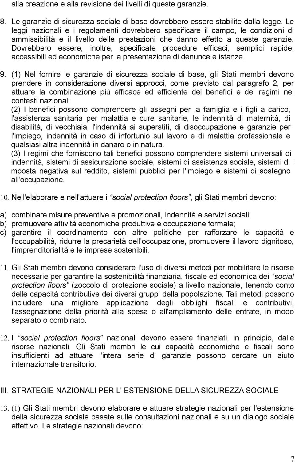 Dovrebbero essere, inoltre, specificate procedure efficaci, semplici rapide, accessibili ed economiche per la presentazione di denunce e istanze. 9.