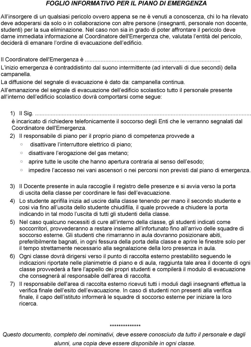 Nel caso non sia in grado di poter affrontare il pericolo deve darne immediata informazione al Coordinatore dell'emergenza che, valutata l entità del pericolo, deciderà di emanare l ordine di