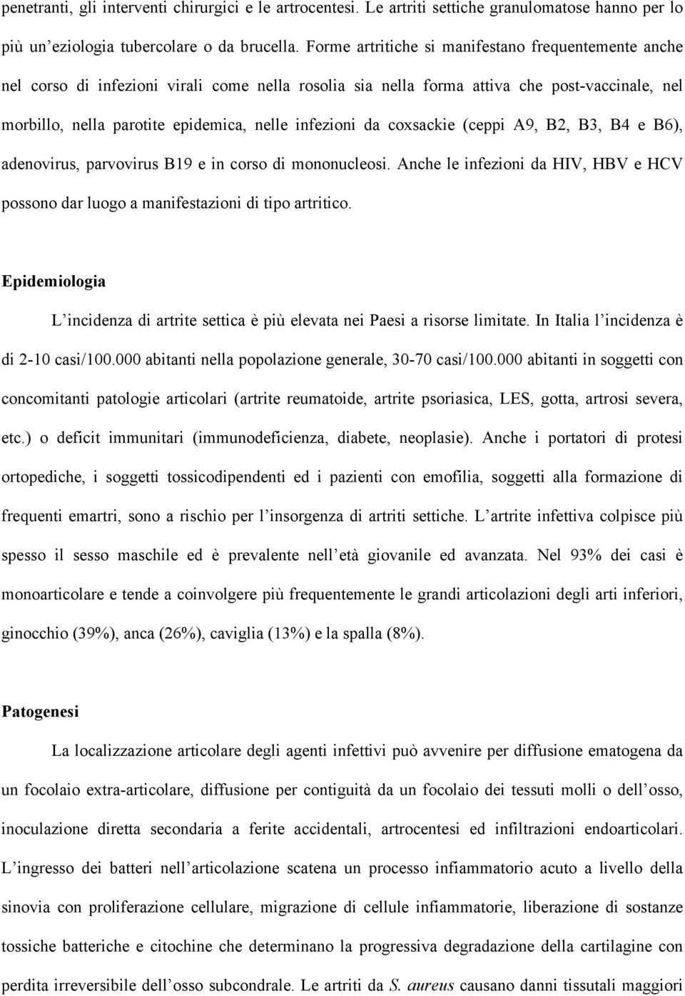 infezioni da coxsackie (ceppi A9, B2, B3, B4 e B6), adenovirus, parvovirus B19 e in corso di mononucleosi. Anche le infezioni da HIV, HBV e HCV possono dar luogo a manifestazioni di tipo artritico.