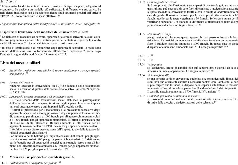 189 Disposizione transitoria della modifica del 22 novembre 2007 (abrogata) 189 Disposizioni transitorie della modifica del 28 novembre 2012 189 1 Le richieste di macchine da scrivere, apparecchi