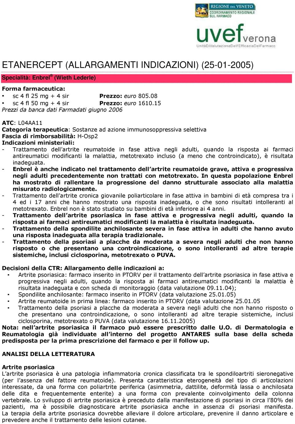 Trattamento dell artrite reumatoide in fase attiva negli adulti, quando la risposta ai farmaci antireumatici modificanti la malattia, metotrexato incluso (a meno che controindicato), è risultata