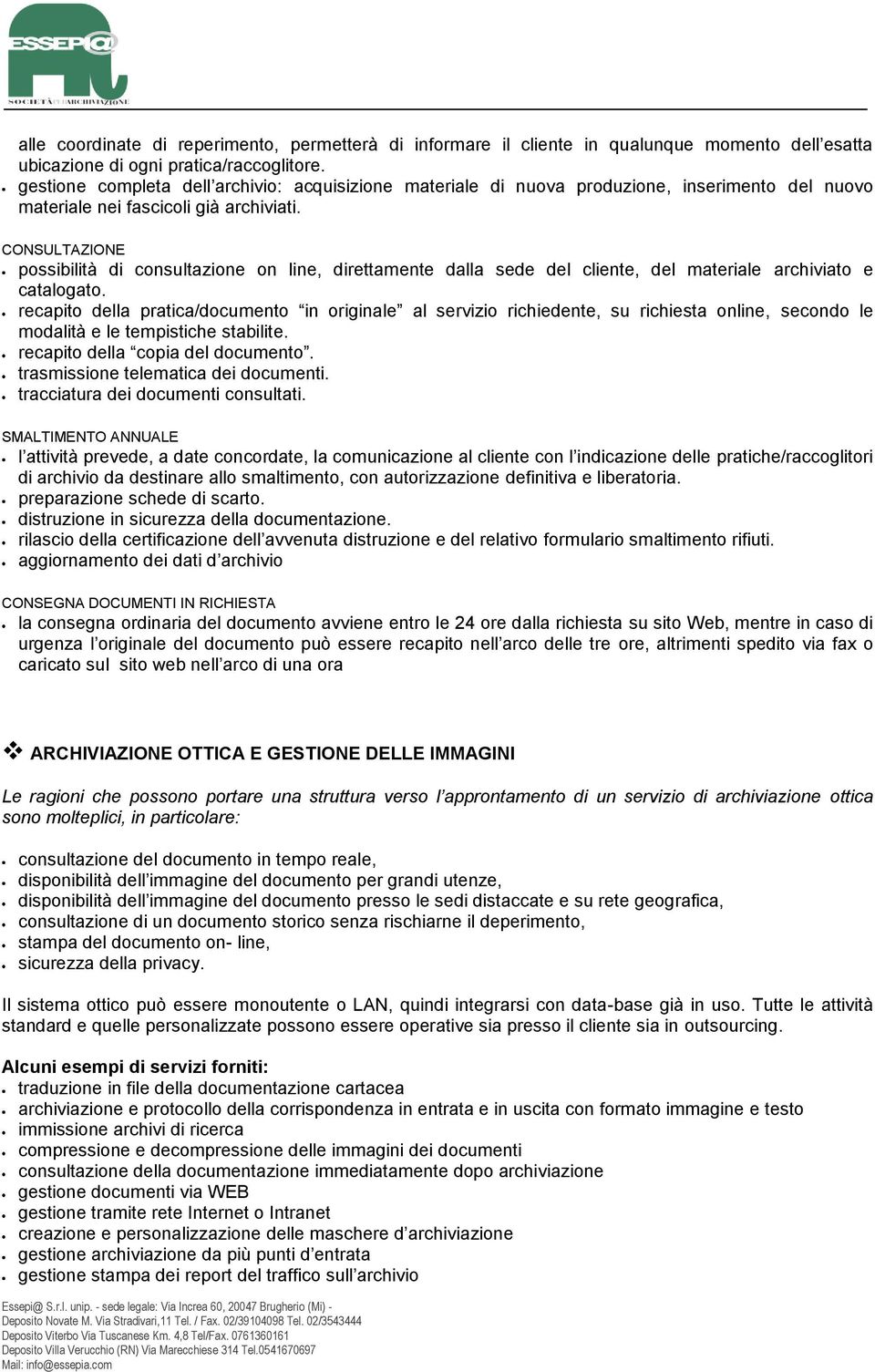 CONSULTAZIONE possibilità di consultazione on line, direttamente dalla sede del cliente, del materiale archiviato e catalogato.