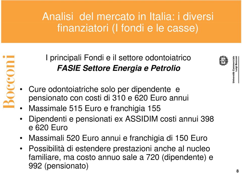 Dipendenti e pensionati ex ASSIDIM costi annui 398 e 620 Euro Massimali 520 Euro annui e franchigia di 150 Euro