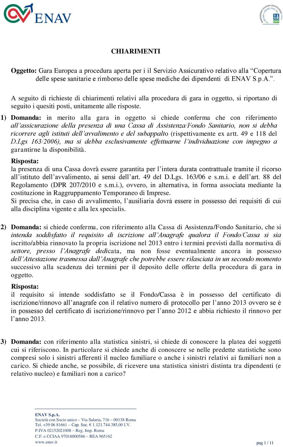 dell avvalimento e del subappalto (rispettivamente ex artt. 49 e 118 del D.Lgs 163/2006), ma si debba esclusivamente effettuarne l individuazione con impegno a garantirne la disponibilità.