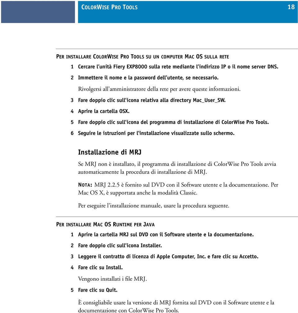 4 Aprire la cartella OSX. 5 Fare doppio clic sull icona del programma di installazione di ColorWise Pro Tools. 6 Seguire le istruzioni per l installazione visualizzate sullo schermo.