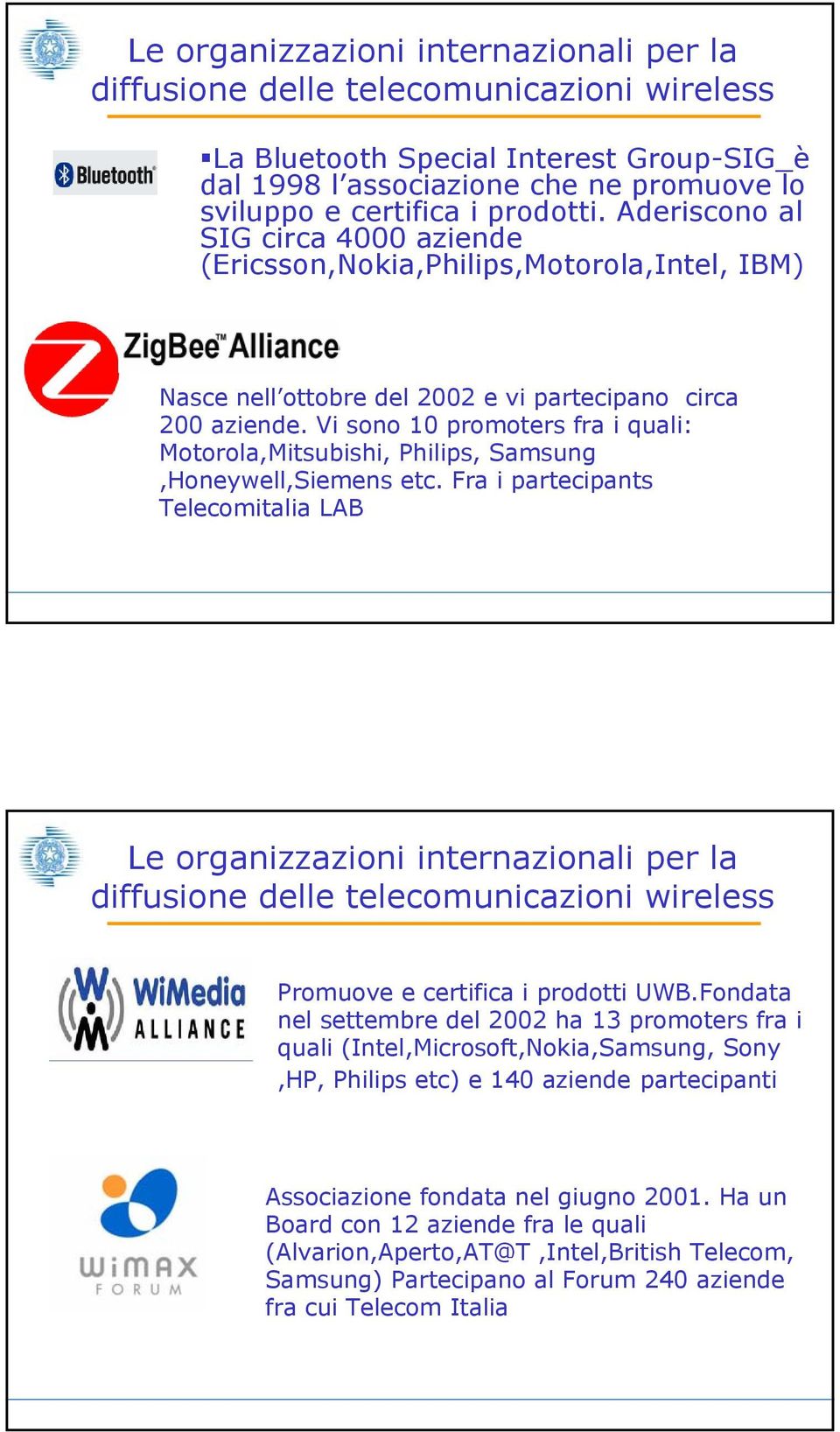 Vi sono 10 promoters fra i quali: Motorola,Mitsubishi, Philips, Samsung,Honeywell,Siemens etc.