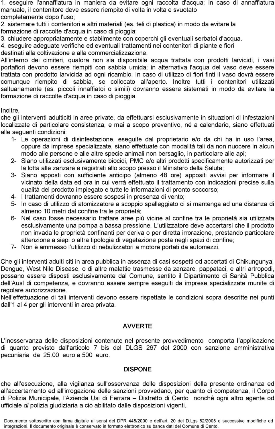 chiudere appropriatamente e stabilmente con coperchi gli eventuali serbatoi d'acqua. 4.