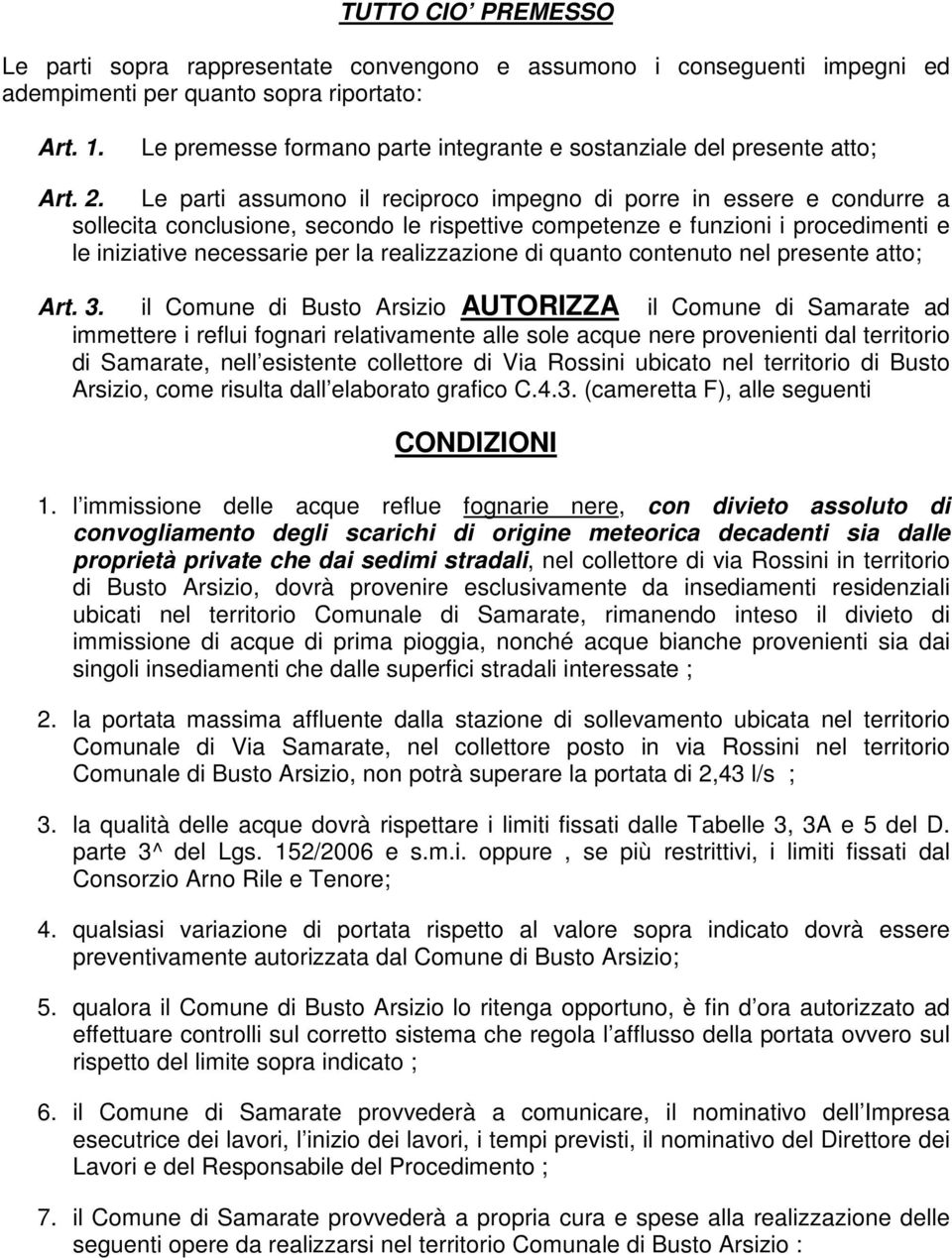 Le parti assumono il reciproco impegno di porre in essere e condurre a sollecita conclusione, secondo le rispettive competenze e funzioni i procedimenti e le iniziative necessarie per la