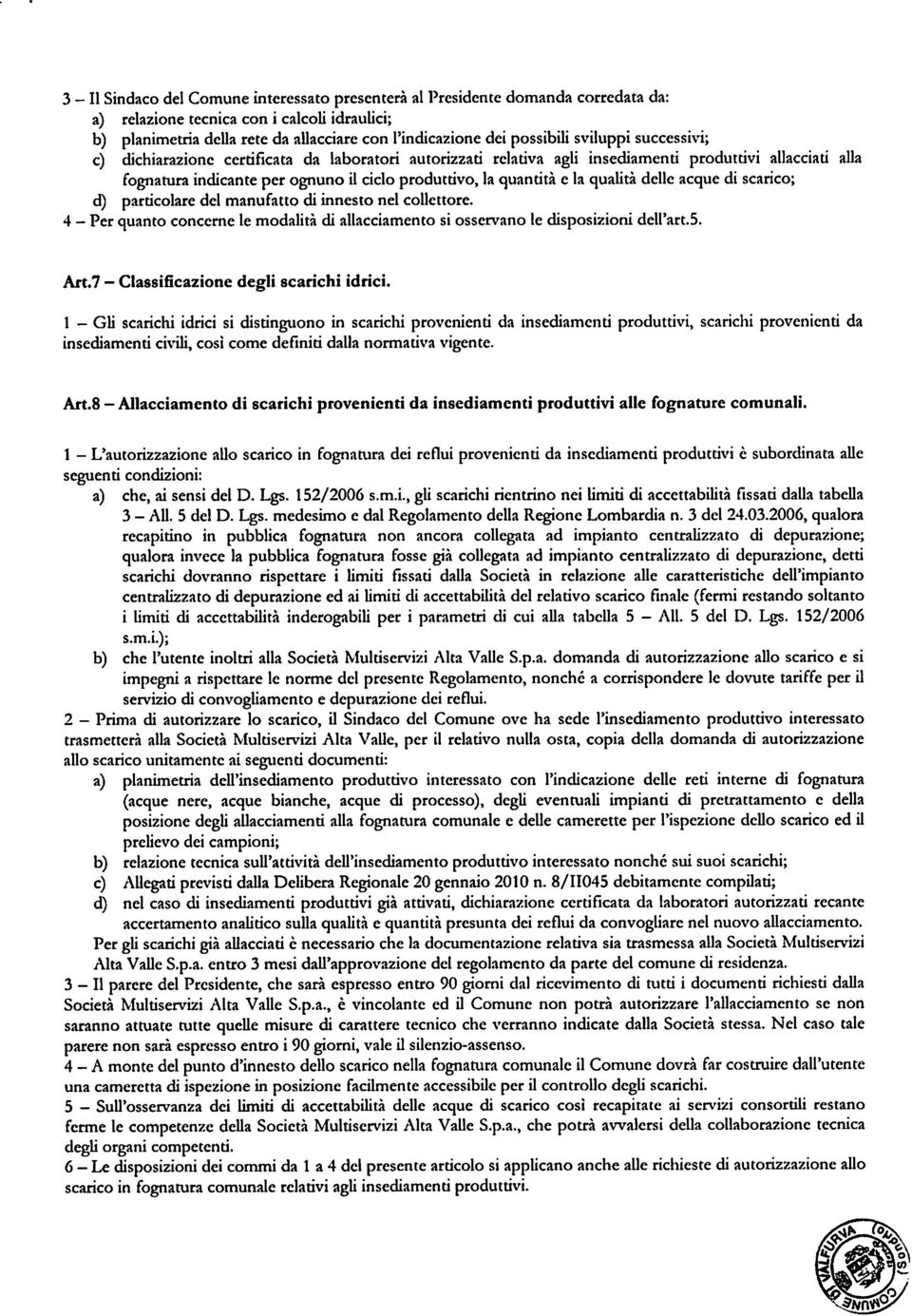 quantità e la qualità delle acque di scarico; d) particolare del manufatto di innesto nel collettore. 4 - Per quanto conccrne le modalità di allacciamento si osservano le disposizioni dell'art.5. Art.