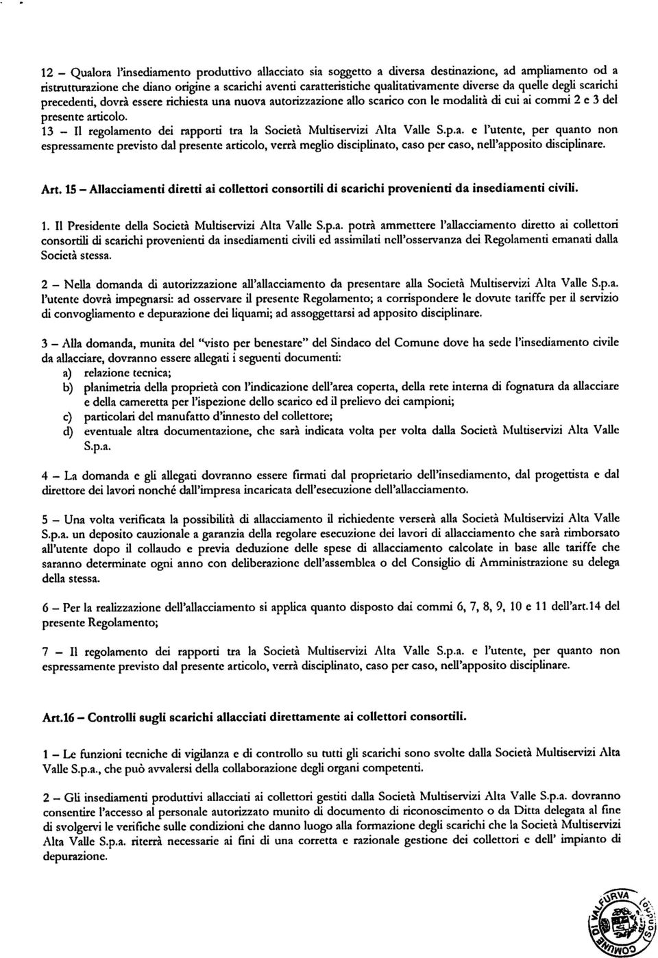 13 - II regolamento dei rapporti tra la Società Multiservizi Alta Valle S.p.a. e l'utente, per quanto non espressamente previsto dal presente articolo, verrà meglio disciplinato, caso per caso, nell'apposito disciplinare.