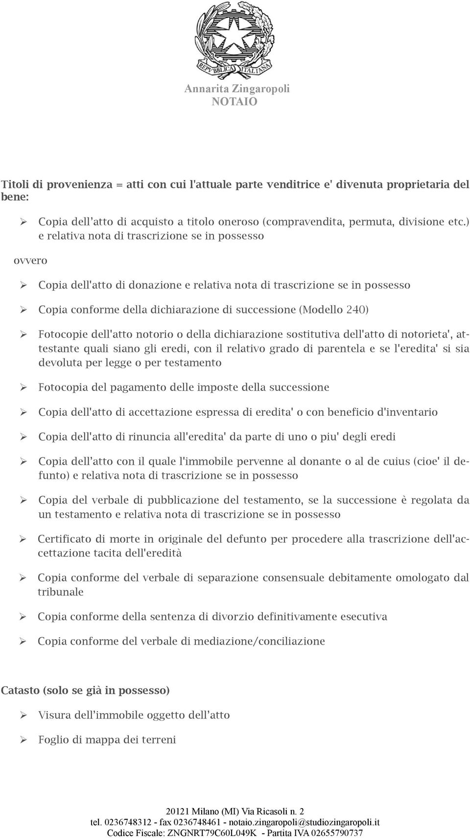 Fotocopie dell'atto notorio o della dichiarazione sostitutiva dell'atto di notorieta', attestante quali siano gli eredi, con il relativo grado di parentela e se l'eredita' si sia devoluta per legge o