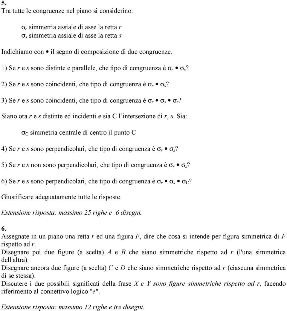 3) Se r e s sono coincidenti, che tipo di congruenza è σ r σ s σ r? Siano ora r e s distinte ed incidenti e sia C l intersezione di r, s.