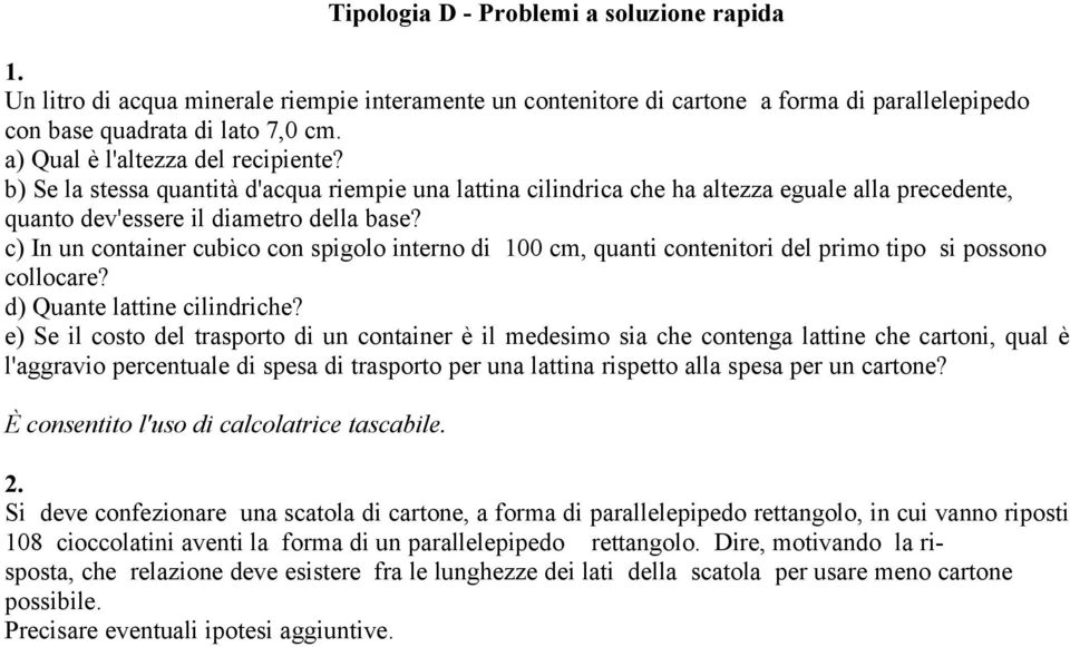 c) In un container cubico con spigolo interno di 100 cm, quanti contenitori del primo tipo si possono collocare? d) Quante lattine cilindriche?