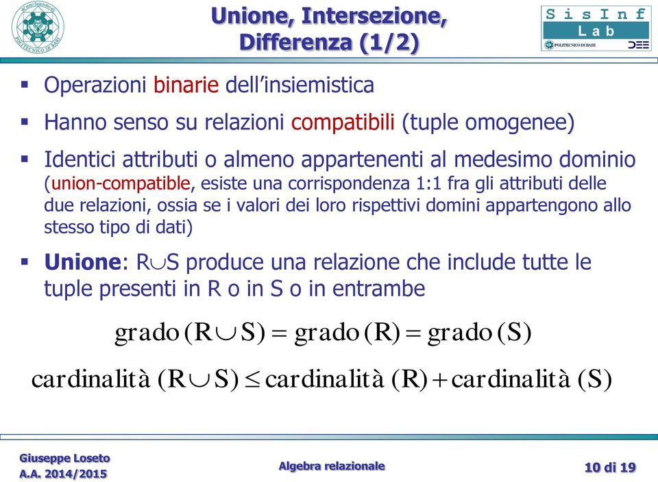 relazioni, ossia se i valori dei loro rispettivi domini appartengono allo stesso tipo di dati) Unione: R S produce una relazione che