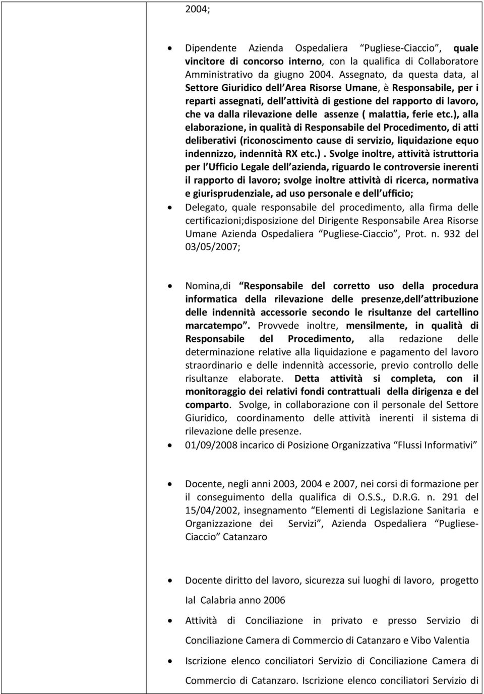 assenze ( malattia, ferie etc.), alla elaborazione, in qualità di Responsabile del Procedimento, di atti deliberativi (riconoscimento cause di servizio, liquidazione equo indennizzo, indennità RX etc.