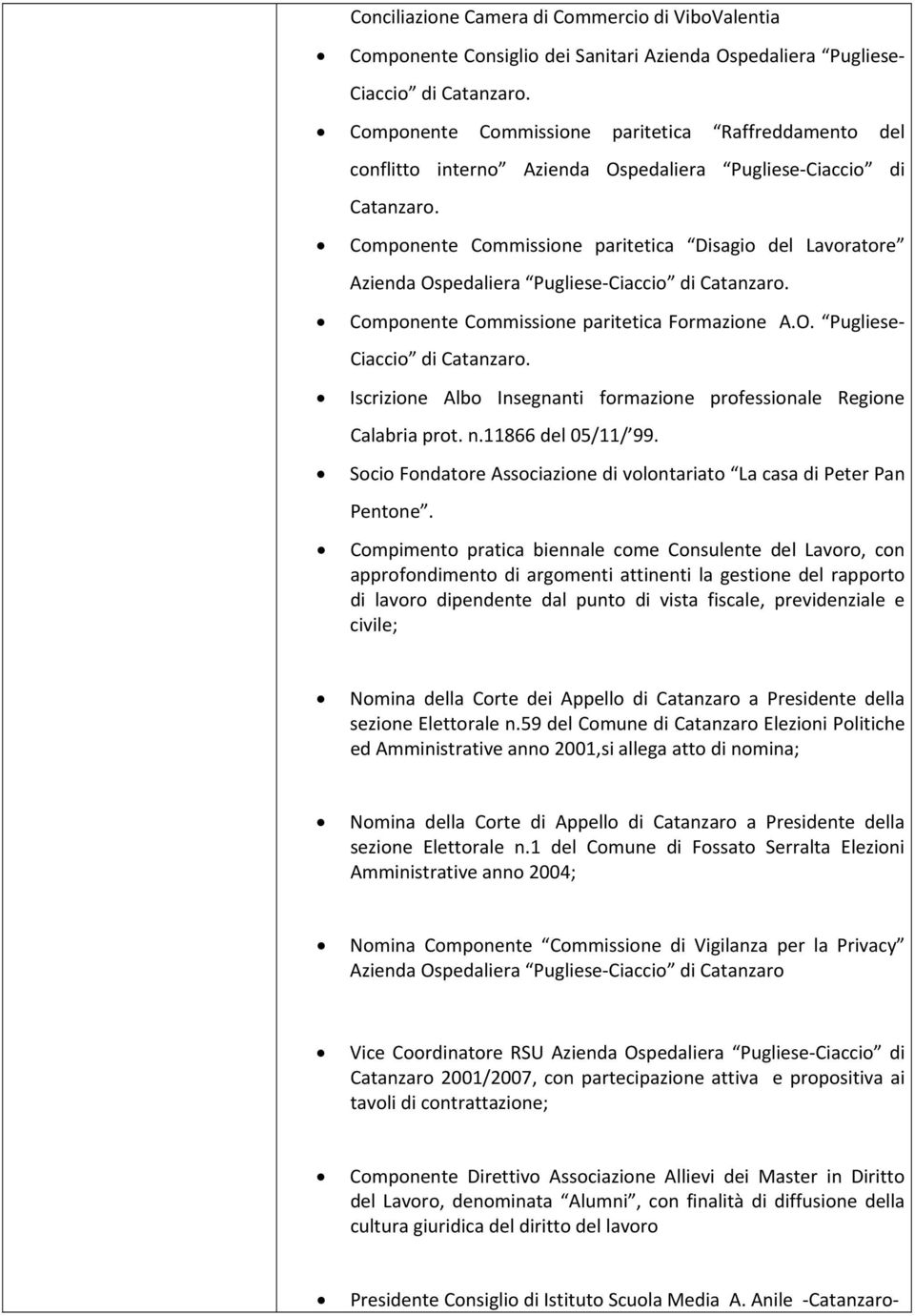 Componente Commissione paritetica Disagio del Lavoratore Azienda Ospedaliera Pugliese Ciaccio di Catanzaro. Componente Commissione paritetica Formazione A.O. Pugliese Ciaccio di Catanzaro. Iscrizione Albo Insegnanti formazione professionale Regione Calabria prot.