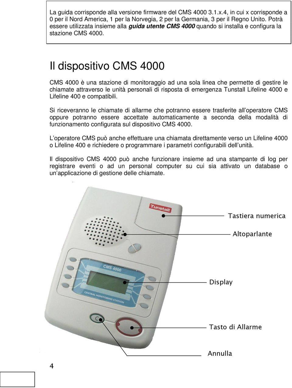 Il dispositivo CMS 4000 CMS 4000 è una stazione di monitoraggio ad una sola linea che permette di gestire le chiamate attraverso le unità personali di risposta di emergenza Tunstall Lifeline 4000 e