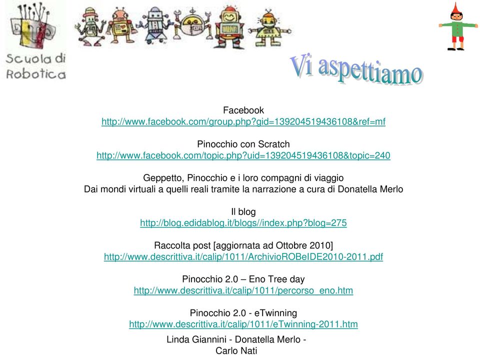 uid=139204519436108&topic=240 Geppetto, Pinocchio e i loro compagni di viaggio Dai mondi virtuali a quelli reali tramite la narrazione a cura di Donatella