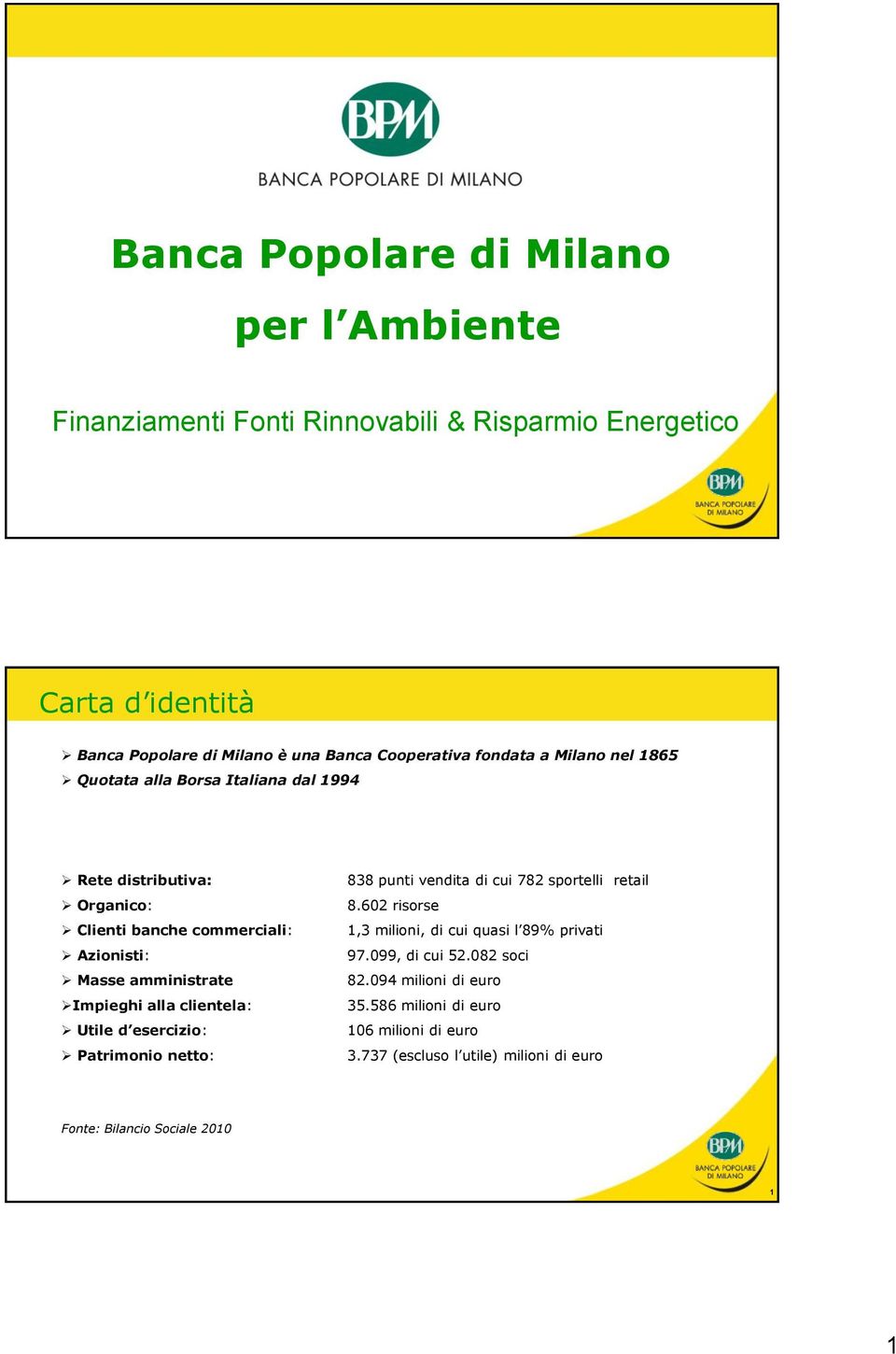 amministrate Impieghi alla clientela: Utile d esercizio: Patrimonio netto: 838 punti vendita di cui 782 sportelli retail 8.