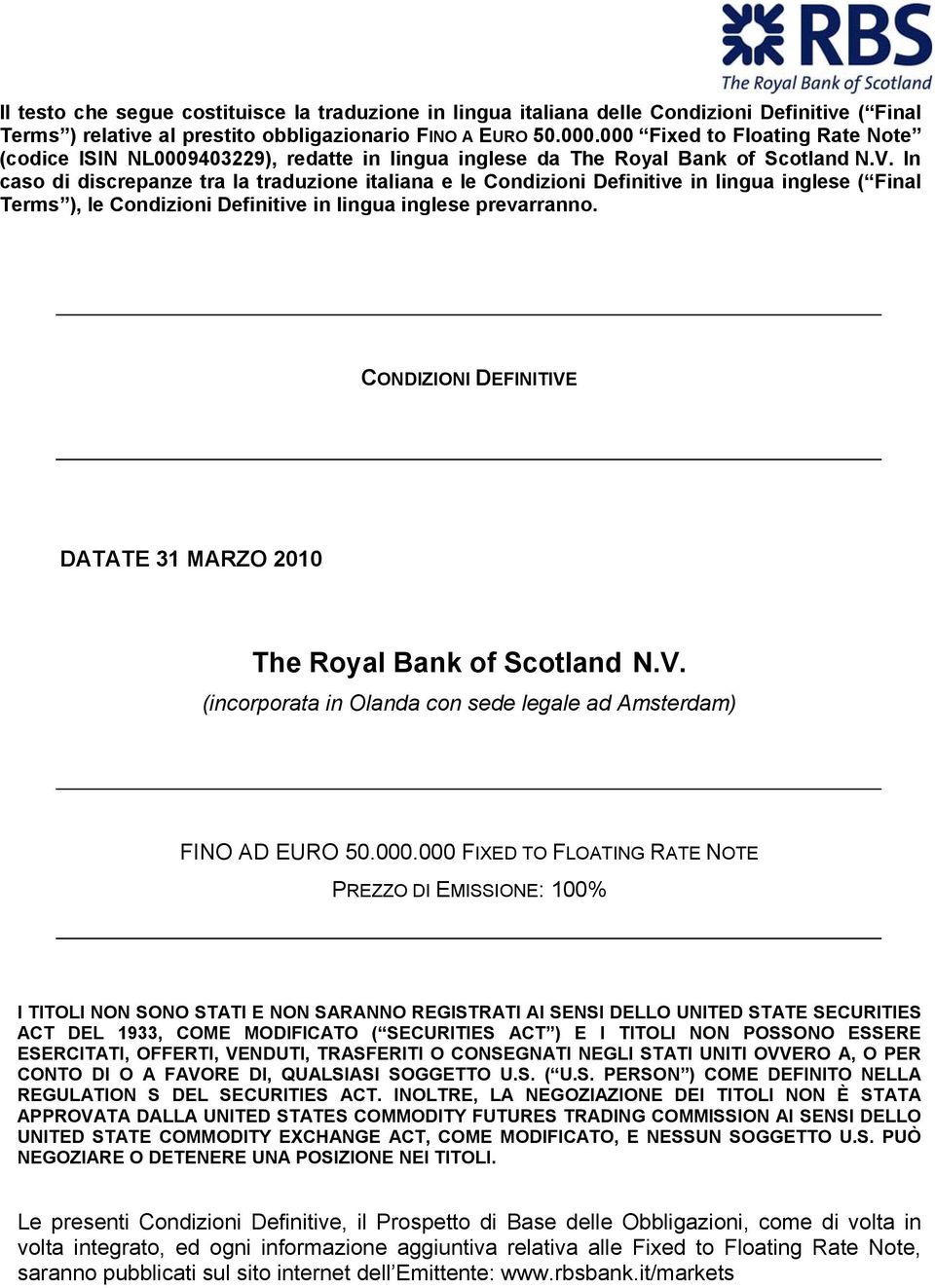 In caso di discrepanze tra la traduzione italiana e le Condizioni Definitive in lingua inglese ( Final Terms ), le Condizioni Definitive in lingua inglese prevarranno.