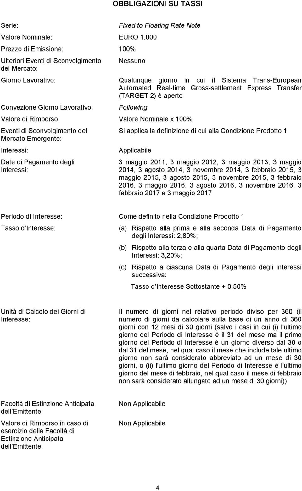 Transfer (TARGET 2) è aperto Convezione Giorno Lavorativo: Following Valore di Rimborso: Valore Nominale x 100% Eventi di Sconvolgimento del Si applica la definizione di cui alla Condizione Prodotto