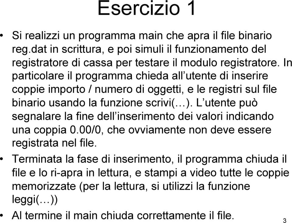 In particolare il programma chieda all utente di inserire coppie importo / numero di oggetti, e le registri sul file binario usando la funzione scrivi( ).