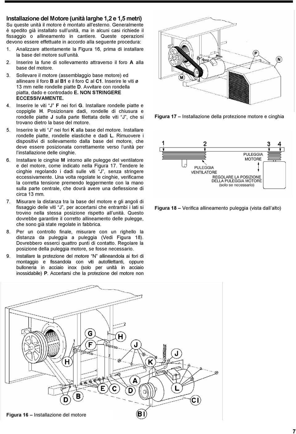 Analizzare attentamente la Figura 16, prima di installare la base del motore sull unità. 2. Inserire la fune di sollevamento attraverso il foro A alla base del motore. 3.