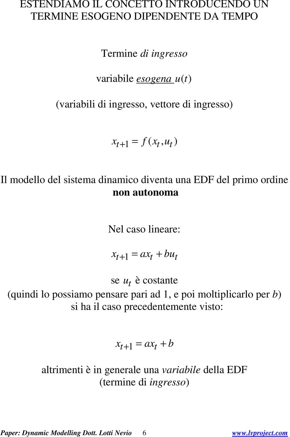 lineare: = a + bu + se u è cosane (quindi lo possiamo pensare pari ad, e poi moliplicarlo per b si ha il caso precedenemene viso: