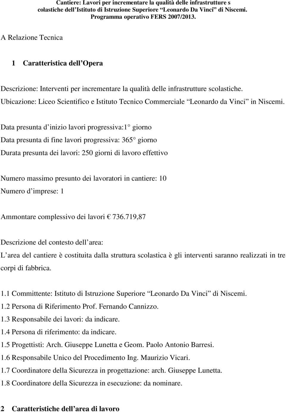 Data presunta d inizio lavori progressiva:1 giorno Data presunta di fine lavori progressiva: 365 giorno Durata presunta dei lavori: 250 giorni di lavoro effettivo Numero massimo presunto dei