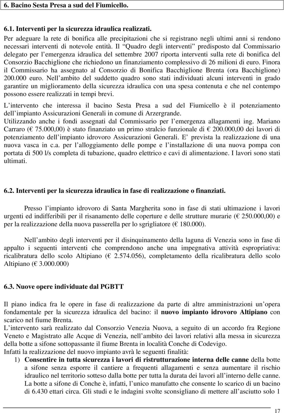 Il Quadro degli interventi predisposto dal Commissario delegato per l emergenza idraulica del settembre 2007 riporta interventi sulla rete di bonifica del Consorzio Bacchiglione che richiedono un