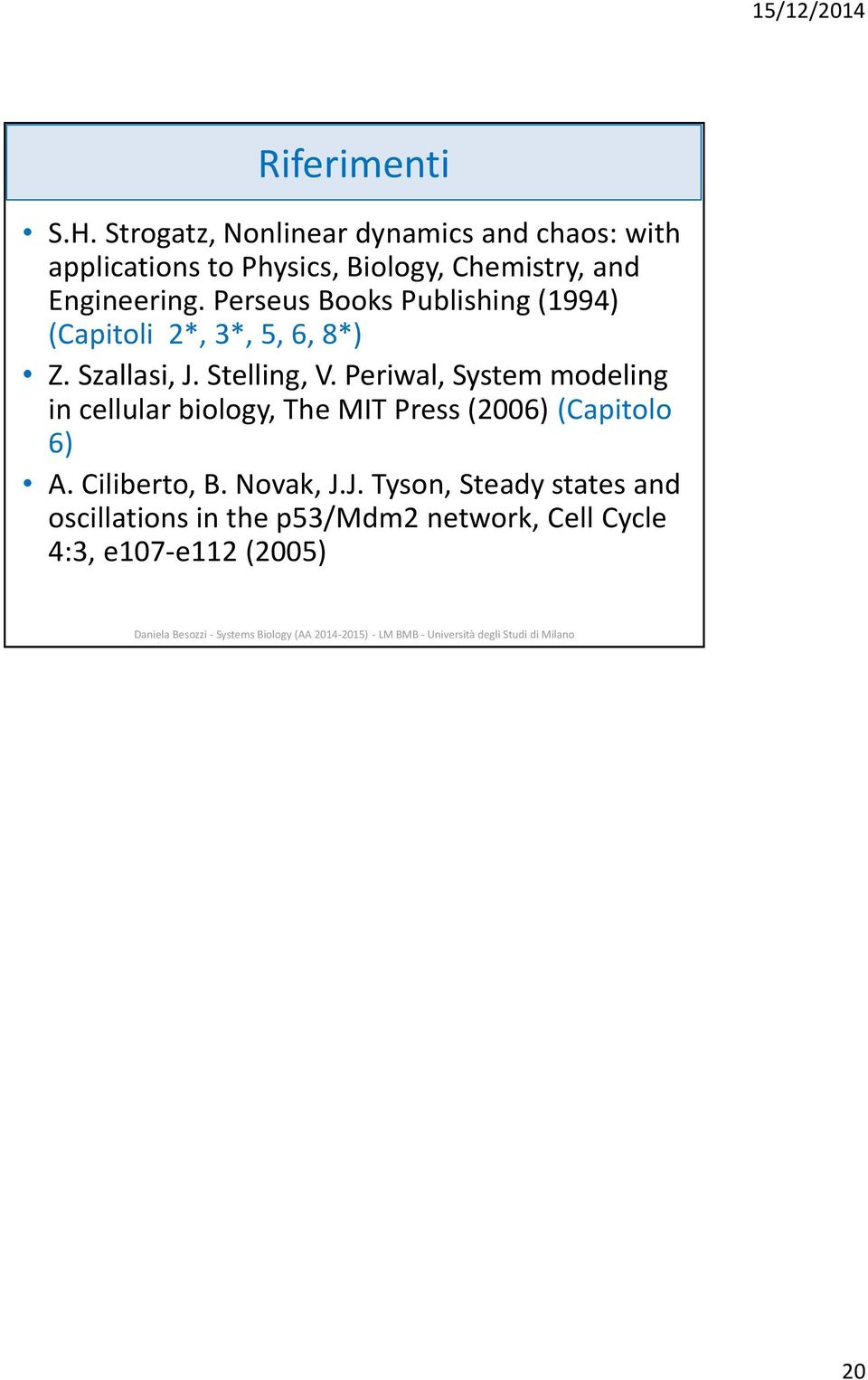 Engineering. Perseus Books Publishing (1994) (Capitoli 2*, 3*, 5, 6, 8*) Z. Szallasi, J. Stelling, V.