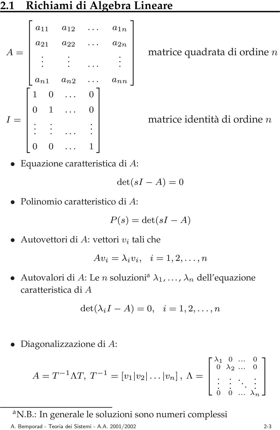 =det(si A) Autovettori di A: vettori v i tali che Av i = λ i v i, i =, 2,...,n Autovalori di A: Len soluzioni a λ,.