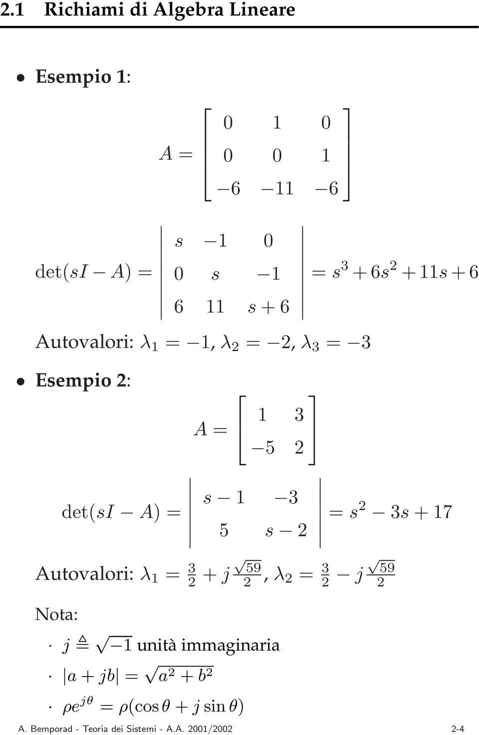 3s +7 Autovalori: λ = 3 2 + j 59 2, λ 2 = 3 2 j 59 2 Nota: j unità immaginaria a + jb