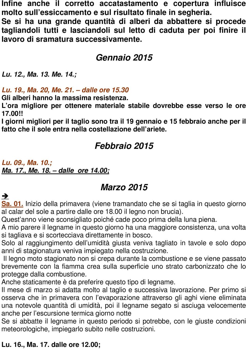 ; Gennaio 2015 Lu. 19., Ma. 20, Me. 21. dalle ore 15.30 Gli alberi hanno la massima resistenza. L ora migliore per ottenere materiale stabile dovrebbe esse verso le ore 17.00!